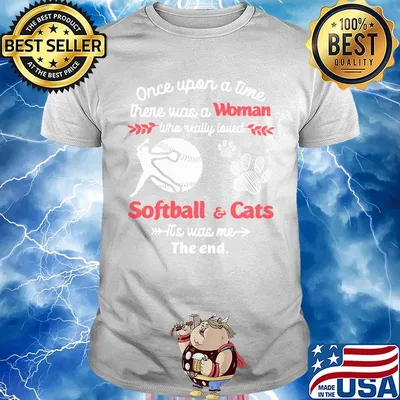 Once upon a time there was a girl who really loved softball and cats it's was me the end shirt