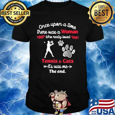 Once upon a time there was a girl who really loved tennis and cats it's was me the end shirt