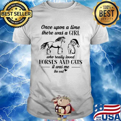 Once upon a time there was a girl who really loves horses and cats it was me the end heart shirt