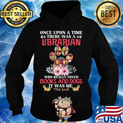 Once upon a time there was a librarian who really loved books and paw dogs it was me the end flowers s Hoodie