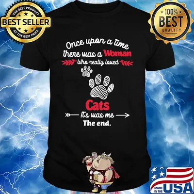 Once upon a time there was a woman who really loved cats it's was me the end shirt