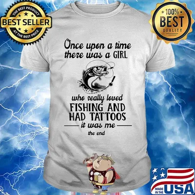 One upon a time there was a girl who really loved fishing and had tattoos shirt