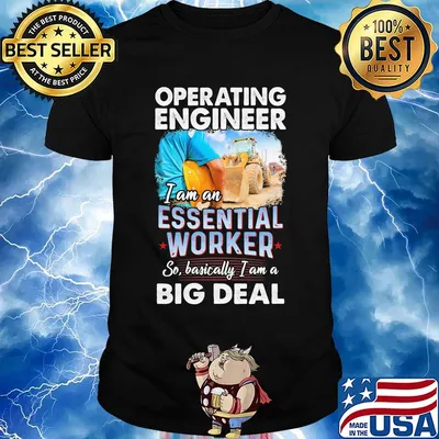 Operating engineer i am an essential worker so basically i am a big deal shirt