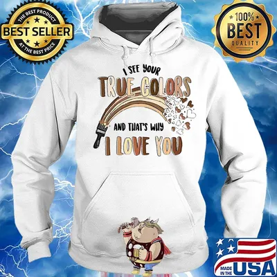 Paint I see your true colors and that's why i love you s Hoodie