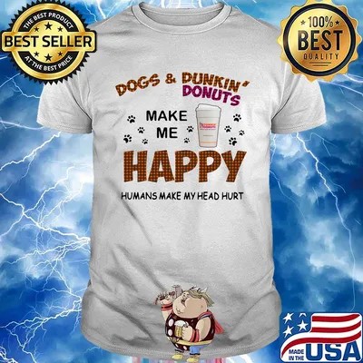 Paw dogs and dunkin donuts make me happy humans make my head hurt shirt