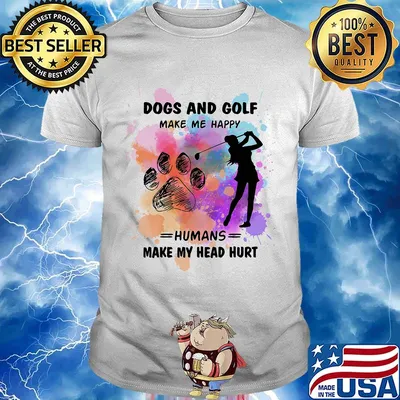 Paw dogs and golf make me happy humans make my head shirt