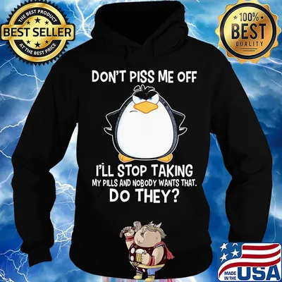 Penguin don't piss me off i'll stop taking my pills any nobody wants that do they black s Hoodie