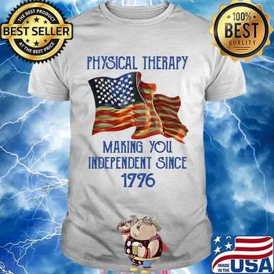 PHYSICAL THERAPY MAKING YOU INDEPENDENCE SINCE 1776 AMERICAN FLAG SHIRT