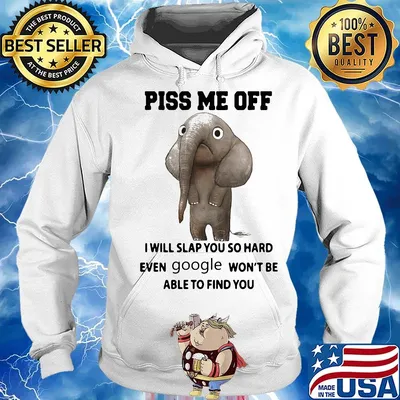 Piss Me Off I Will Slap You So Hard Even Google Won't Be Able to Find You Elephant Shirt Hoodie