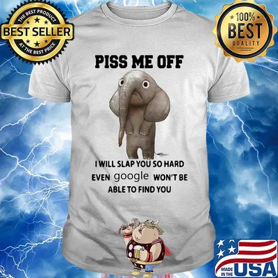 Piss Me Off I Will Slap You So Hard Even Google Won't Be Able to Find You Elephant Shirt