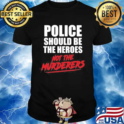 Police should be the heroes not the murderers black lives matter shirt