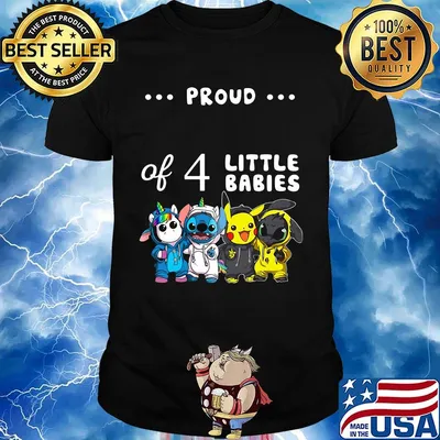Proud of 4 little babies unicorn stitch pokemon and toothless shirt