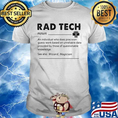 Rad tech noun an individual who does precision guess work based on unreliable data provided by those of questionable knowledge shirt