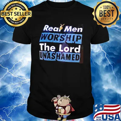 Real Men Worship The Lord Unashamed Shirt