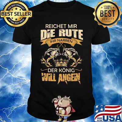 Reichet mir die rute IHR narren der konig will angeln fish shirt