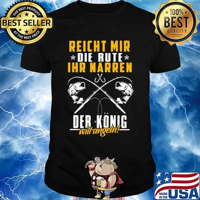 Reichet mir die rute IHR narren der konig will angeln fishing shirt