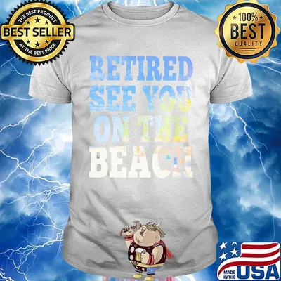 Retired see you on the beach shirt