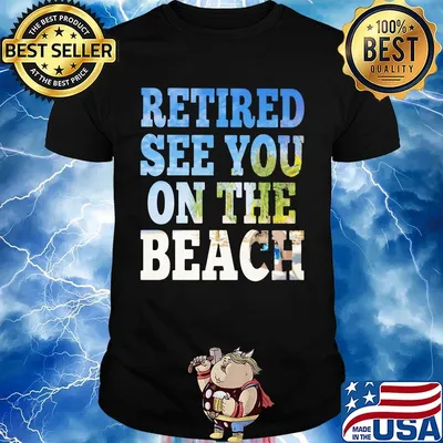 Retired see you on the beach shirt