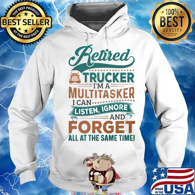 Retired Trucker I'm A Multitasker I Can Listen Ignore And Forge All At The Same Time Truck Shirt Hoodie