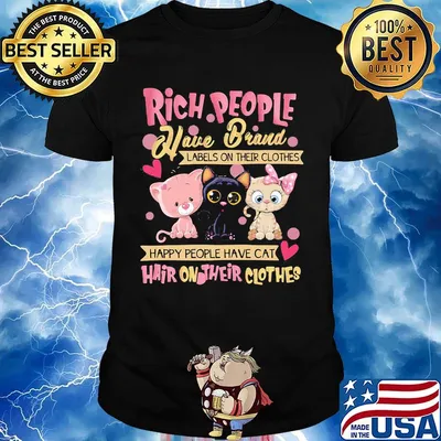 Rich People Have Brand Labels On Their Clothes Happy People Have Cat Hair On Their Clothes Shirt