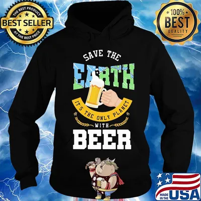 Save The Earth It's The Only Planet With Beer Shirt Hoodie