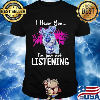 Schnauzer i hear you i'm just not listening shirt