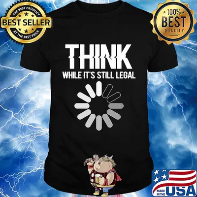 Science think while it's still legal shirt