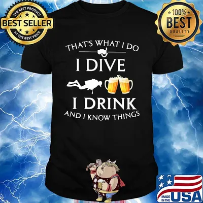 Scuba diving that's what i do i dive i drink and i know things shirt