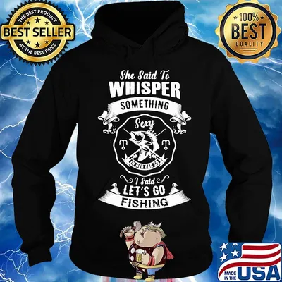 She said to whisper something sexy I said let's go fishing s Hoodie