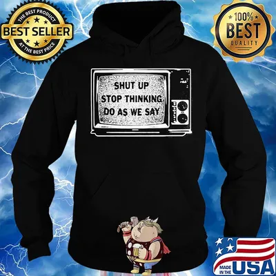 Shut Up Stop Thinking Do As We Say Television Shirt Hoodie