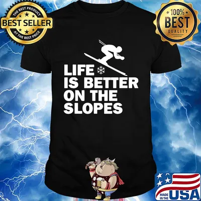 Skiing life is better on the slopes shirt