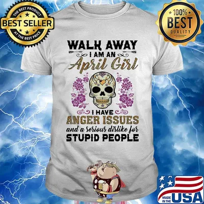 Skull death festival walk away I am a april girl I have anger issues and a serious dislike for stupid people shirt