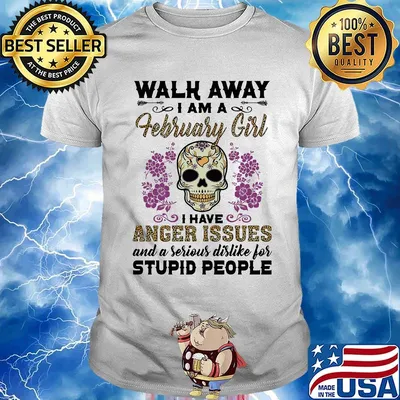 Skull death festival walk away I am a february girl I have anger issues and a serious dislike for stupid people shirt