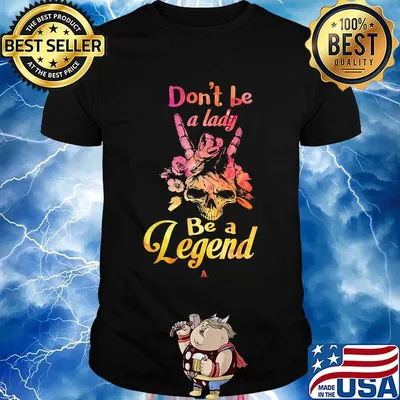 Skull don't be a lady be a legend shirt