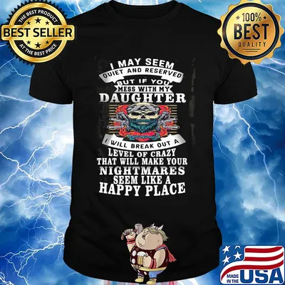 Skull i may seem quiet and reserved but if you mess with my daughter i will break out a level of crazy that will make your nightmares shirt