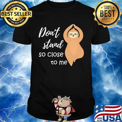 Sloth don't stand so close to me shirt
