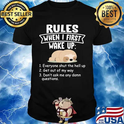 Sloth rules when i first wake up everyone shut the hell up get out of my way don't ask me any dam questions shirt