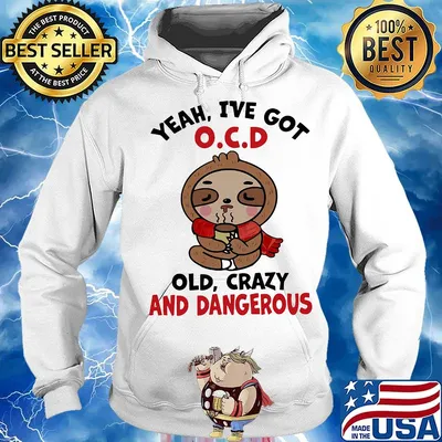 Sloth yeah i've got ocd old crazy and dangerous s Hoodie