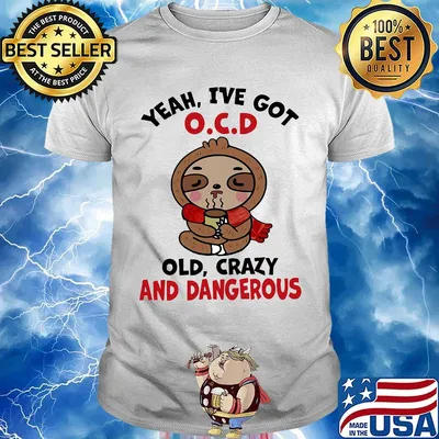 Sloth yeah i've got ocd old crazy and dangerous shirt