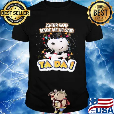 Snoopy after god made me he said ta da light shirt