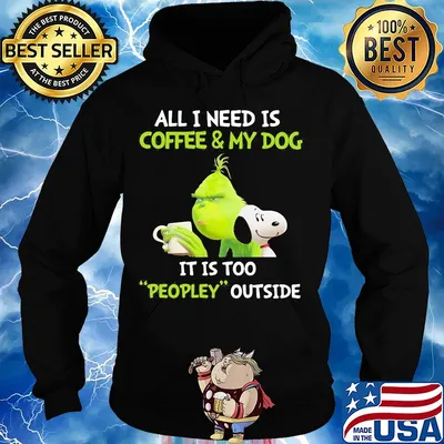 Snoopy and grinch all I need is coffee and my dog it is too peopley outside s Hoodie