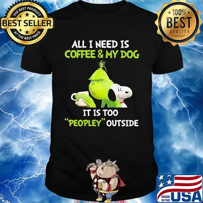 Snoopy and grinch all I need is coffee and my dog it is too peopley outside shirt