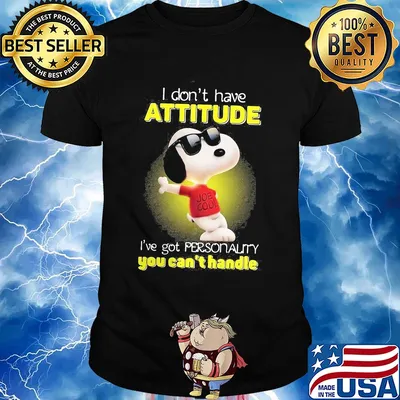 Snoopy i don't have attitude i've got personality you can't handle light shirt