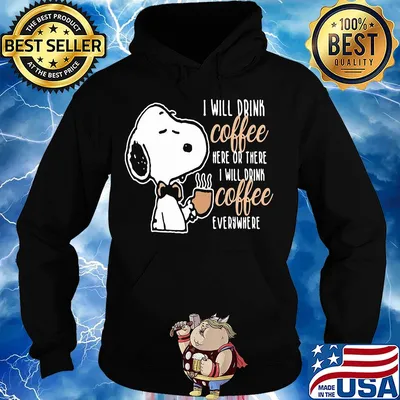Snoopy I will drink coffee here or there I will drink coffee everywhere s Hoodie
