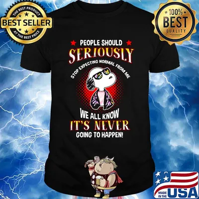 Snoopy people should seriously stop expecting normal from me we all know it's never going to happen light shirt