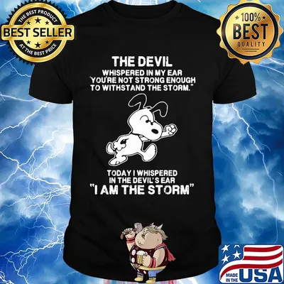 Snoopy the devil whispered in my ear you're not strong enough to withstand the storm today i whispered in the devil's ear i am the storm shirt