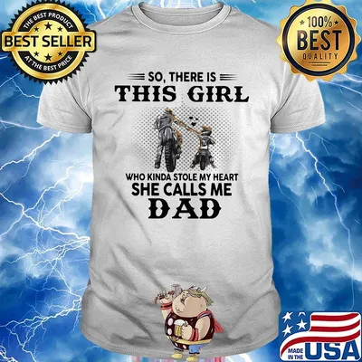 So there is this girl who kinda stole my heart she calls me dad shirt