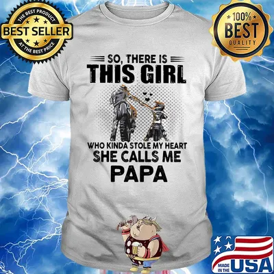 So there is this girl who kinda stole my heart she calls me papa shirt