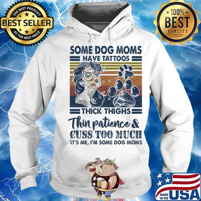 Some Dog Moms Have Tattoos Thick Thighs Thin Patience And Cuss Too Much It's Me I'm Some Dog Moms Vintage Retro s Hoodie