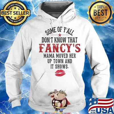 Some Of Y'all Don't Know That Fancy's Mama Moved Her Up Town And It Shows Shirt Hoodie